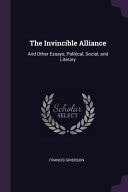 The Invincible Alliance And Other Essays, Political, Social, and Literary — Francis Grierson
