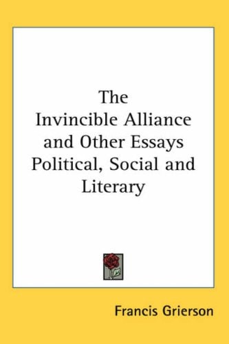 The Invincible Alliance and Other Essays Political, Social and Literary — Francis Grierson