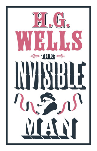 The Invisible Man Annotated Edition (Alma Classics Evergreens) — H.G. Wells