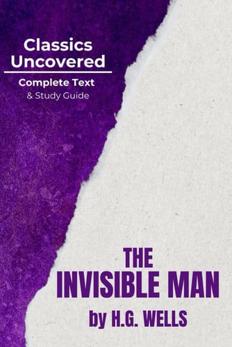 The Invisible Man (Classics Uncovered Edition: Complete Text AND Study Guide — Wells, H.G.