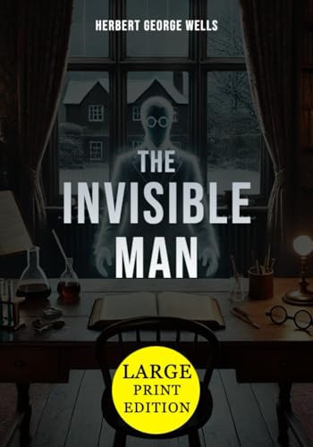 The Invisible Man (Large Print Edition): A chilling tale of science, obsession, and the dangerous quest to transcend the boundaries of human nature — Wells, Herbert George