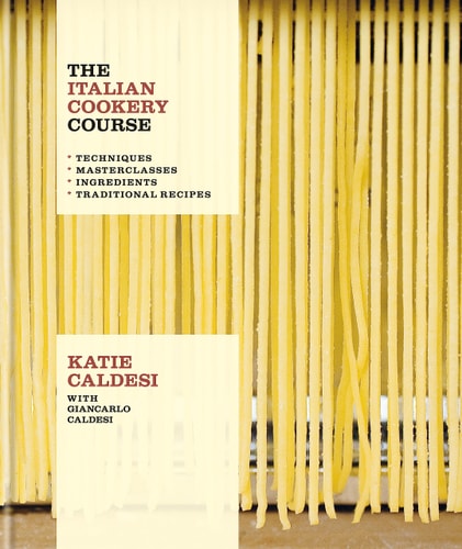 The Italian Cookery Course Techniques, Masterclasses, Ingredients, Traditional Recipes — Katie Caldesi