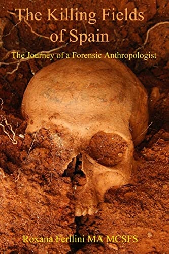 The Killing Fields of Spain The Journey of a Forensic Anthropologist — FERLLINI. ROXANA MA