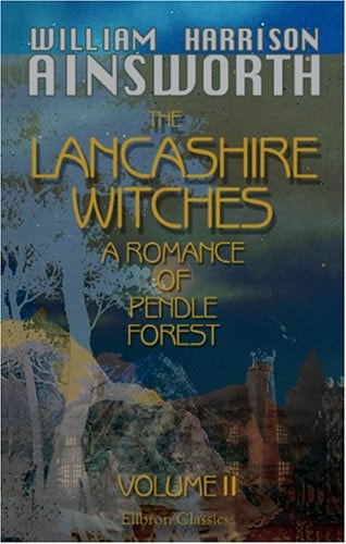 The Lancashire Witches, a Romance of Pendle Forest — William Harrison Ainsworth