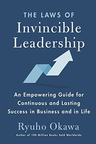 The Laws of Invincible Leadership: An Empowering Guide for Continuous and Lasting Success in Business and in Life — Okawa, Ryuho