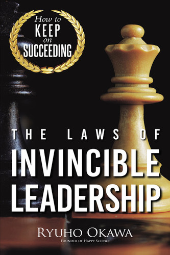 The Laws of Invincible Leadership: How to Keep on Succeeding — Okawa, Ryuho
