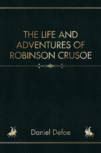 The Life and Adventures of Robinson Crusoe — Daniel Dafoe