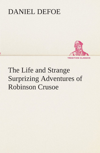 The Life and Strange Surprizing Adventures of Robinson Crusoe — Daniel Defoe