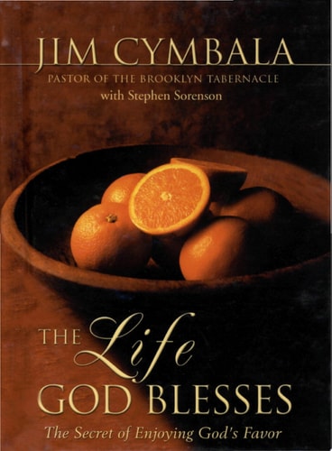 The Life God Blesses The Secret of Enjoying God’s Favor — Jim Cymbala