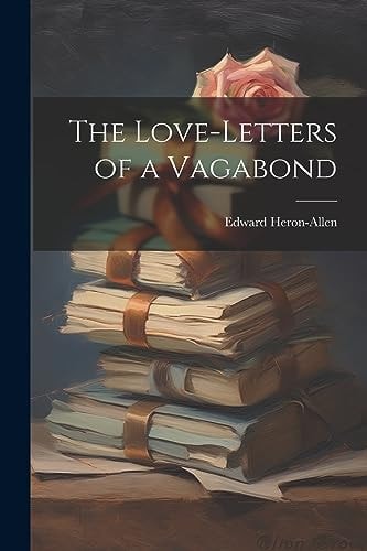 The Love-letters of a Vagabond — Edward Heron-Allen