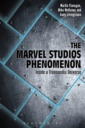 The Marvel Studios Phenomenon Inside a Transmedia Universe — Martin Flanagan