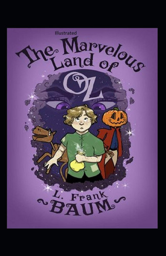 The Marvelous Land of Oz Illustrated — L. Frank Baum