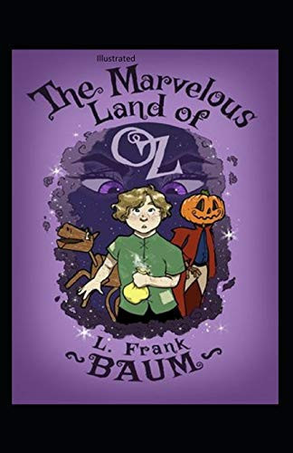 The Marvelous Land of Oz Illustrated — L. Frank Baum