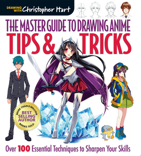 The Master Guide to Drawing Anime: Tips & Tricks Over 100 Essential Techniques to Sharpen Your Skills — Christopher Hart