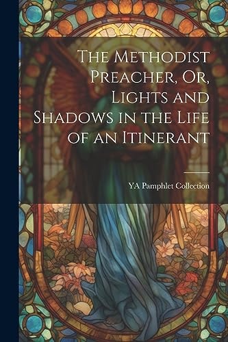 The Methodist Preacher, Or, Lights and Shadows in the Life of an Itinerant — Ya Pamphlet Collection