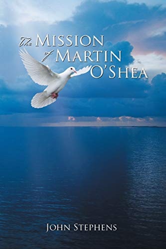 The Mission of Martin O’Shea — John Stephens