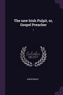 The New Irish Pulpit, Or, Gospel Preacher 1 — Anonymous