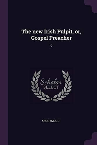 The New Irish Pulpit, Or, Gospel Preacher 2 — Anonymous