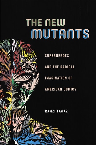 The New Mutants Superheroes and the Radical Imagination of American Comics — Ramzi Fawaz