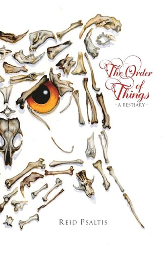 The Order of Things A Bestiary — Reid Psaltis