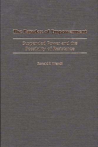 The Paradox of Empowerment: Suspended Power and the Possibility of Resistance — Wendt, Ronald F.