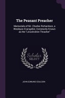 The Peasant Preacher Memorials of Mr. Charles Richardson, a Wesleyan Evangelist, Commonly Known As the Lincolnshire Thrasher — John Edmund Coulson