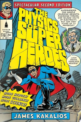 The Physics of Superheroes More Heroes! More Villains! More Science! Spectacular Second Edition — James Kakalios