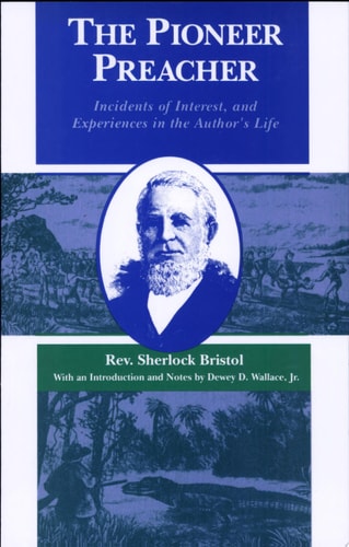 The Pioneer Preacher Incidents of Interest and Experiences in the Author’s Life — Sherlock Bristol