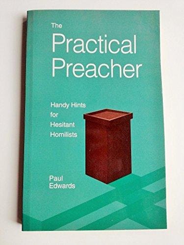 The Practical Preacher Handy Hints for Hesitant Homilists — Paul Edwards