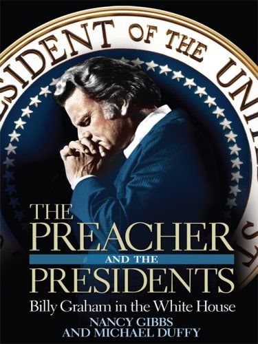 The Preacher and the Presidents Billy Graham in the White House — Nancy Gibbs