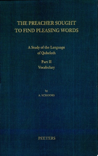 The Preacher Sought to Find Pleasing Words A Study of the Language of Qoheleth — Antoon Schoors