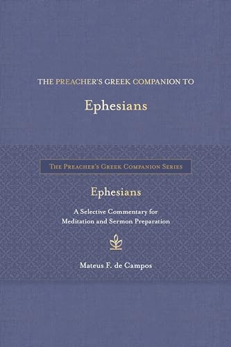 The Preacher’s Greek Companion to Ephesians A Selective Commentary for Meditation and Sermon Preparation — Mateus F. de Campos