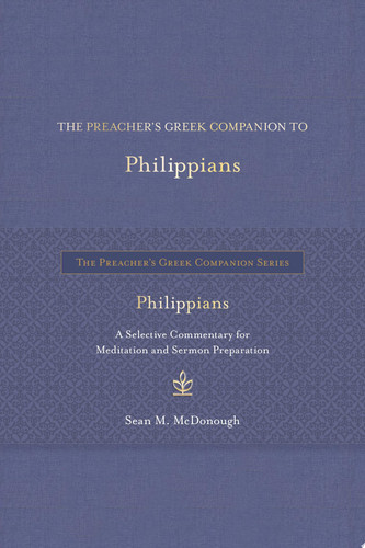 The Preacher’s Greek Companion to Philippians A Selective Commentary for Meditation and Sermon Preparation — Sean M. McDonough