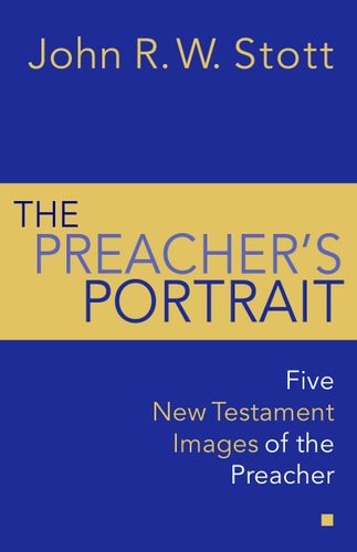 The Preacher’s Portrait Some New Testament Word Studies — John R. W. Stott