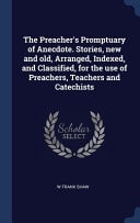 The Preacher’s Promptuary of Anecdote. Stories, New and Old, Arranged, Indexed, and Classified, for the Use of Preachers, Teachers and Catechists — W. Frank Shaw
