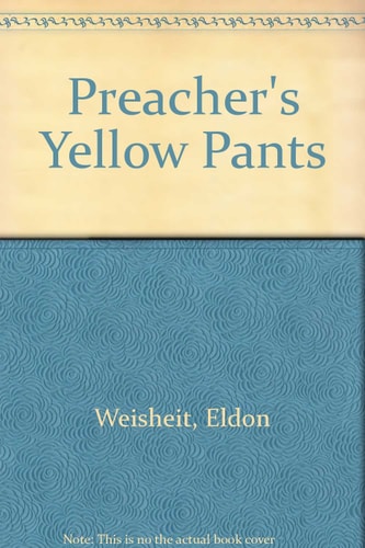 The Preacher’s Yellow Pants — Eldon Weisheit