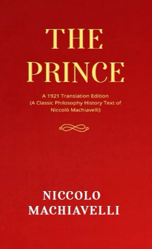 The Prince: A 1921 Translation Edition (A Classic Philosophy History Text of Niccolò Machiavelli) — Machiavelli, Niccolò