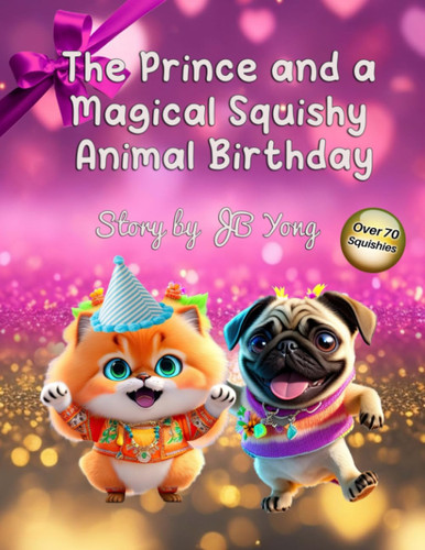The Prince and a Magical Squishy Animal Birthday Fun Fantasy Rhyming Children’s Picture Book with Baby Animals Pets Fairy Tale for Kids about Friendship Giving — J. B. Yong