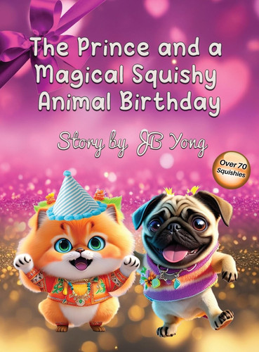 The Prince and a Magical Squishy Animal Birthday Funny Fantasy Children’s Picture Book With Animal Pets and Rhymes Birthday Party — J. B. Yong