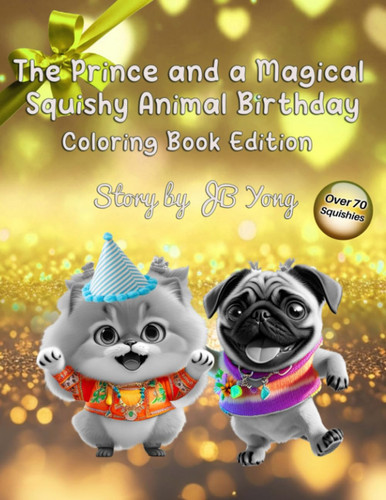 The Prince and a Magical Squishy Birthday Coloring Book Edition Funny Children’s Coloring Activity Book with Baby Animals Pets Fairy Tale for Kids about Friendship Giving — J. B. Yong