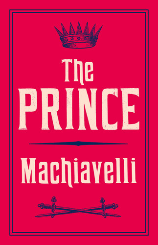The Prince Newly Translated and Annotated (Alma Classics Evergreens) — Niccolo Machiavelli