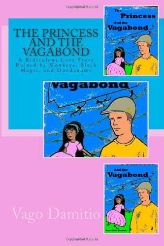 The Princess and the Vagabond A Ridiculous Love Story Ruined by Monkeys, Black Magic, and Duodenums — Vago Damitio