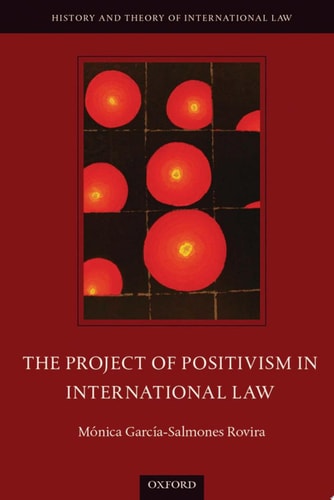The Project of Positivism in International Law — Mónica García-Salmones Rovira
