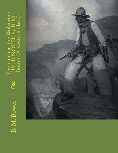 The Ranch at the Wolverine (1914) NOVEL by B. M. Bower (a Western Clasic) — B m. Bower