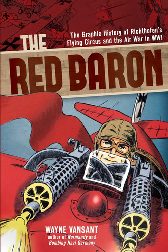 The Red Baron The Graphic History of Richthofen’s Flying Circus and the Air War in WWI — Wayne Vansant