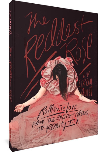 The Reddest Rose Romantic Love from the Ancient Greeks to Reality TV — Liv Strömquist