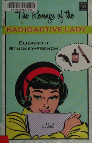 The Revenge of the Radioactive Lady — Elizabeth Stuckey-French
