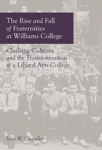 The Rise and Fall of Fraternities at Williams College — John W. Chandler