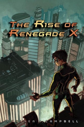 The Rise of Renegade X — Campbell, Chelsea M.