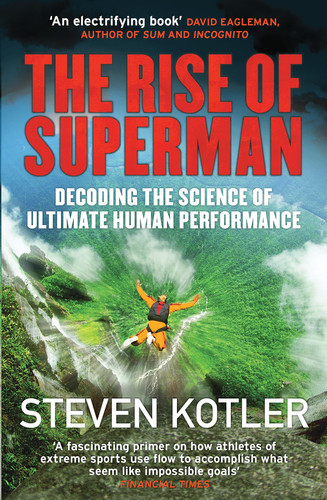 The Rise of Superman Decoding the Science of Ultimate Human Performance — Steven Kotler